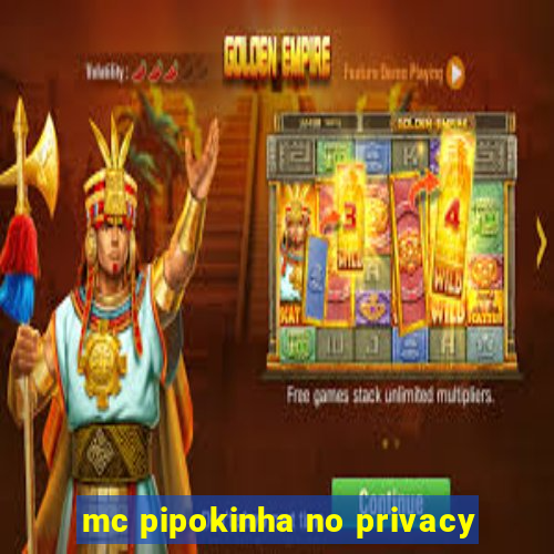 mc pipokinha no privacy