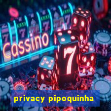 privacy pipoquinha