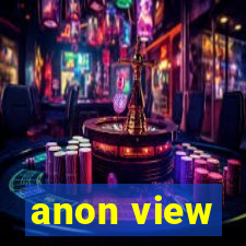 anon view