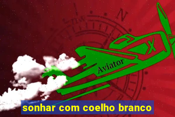 sonhar com coelho branco