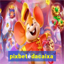 pixbetédacaixa