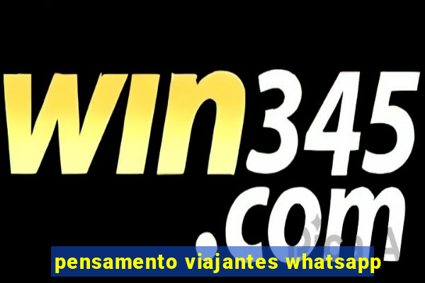 pensamento viajantes whatsapp