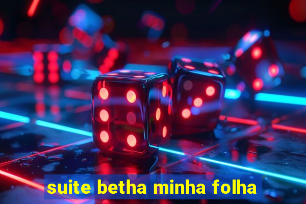 suite betha minha folha