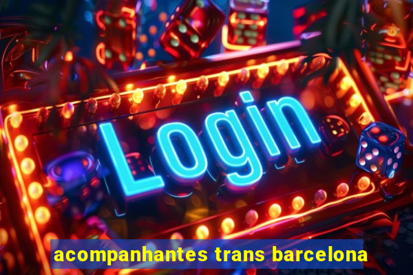 acompanhantes trans barcelona