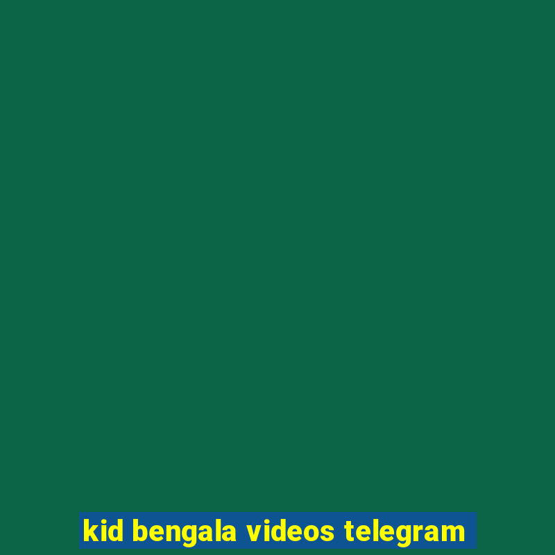 kid bengala videos telegram