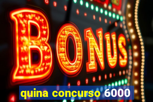 quina concurso 6000