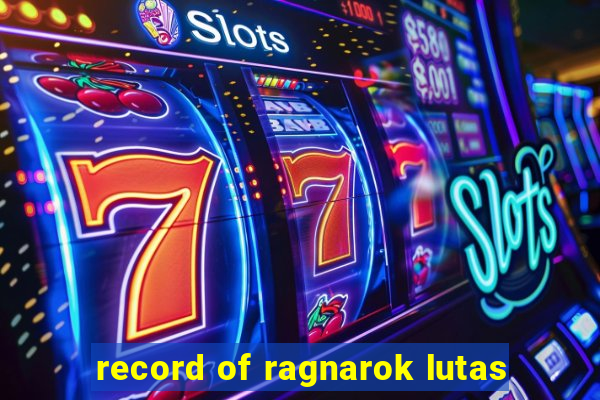 record of ragnarok lutas