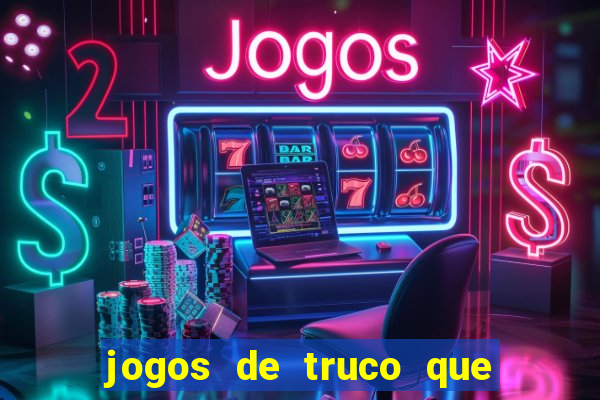 jogos de truco que ganha dinheiro