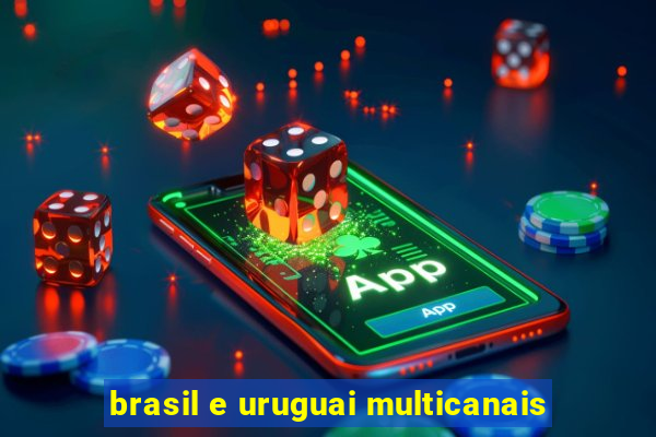 brasil e uruguai multicanais