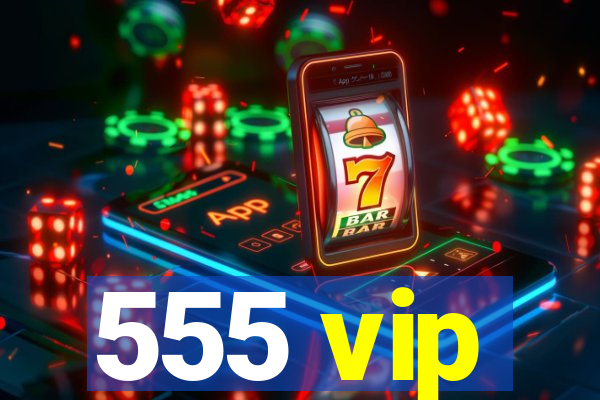 555 vip