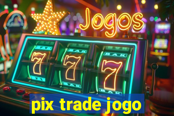 pix trade jogo