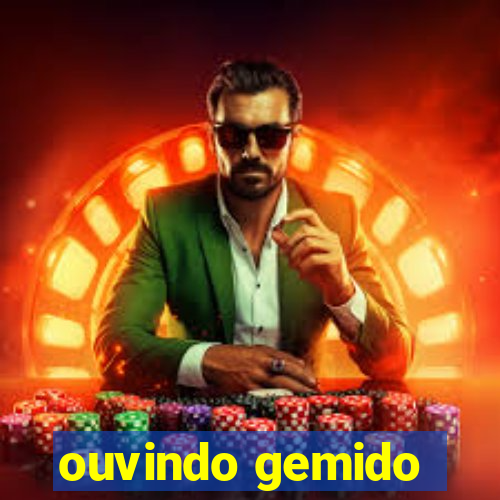 ouvindo gemido