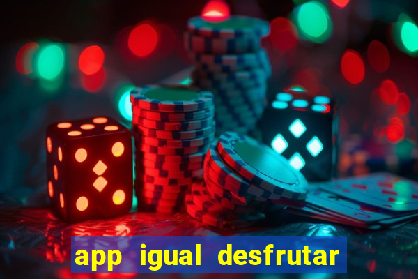 app igual desfrutar de dinheiro