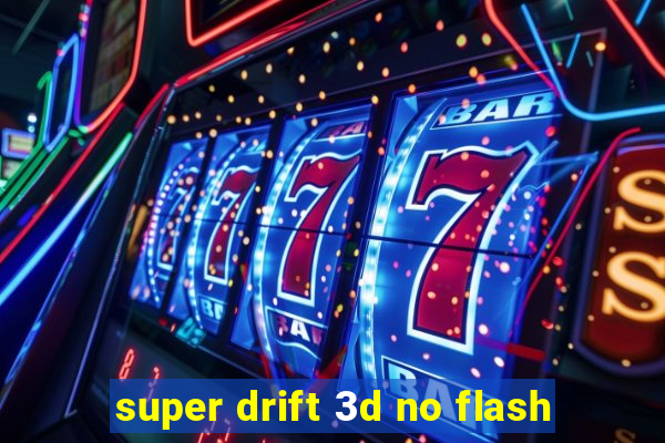 super drift 3d no flash