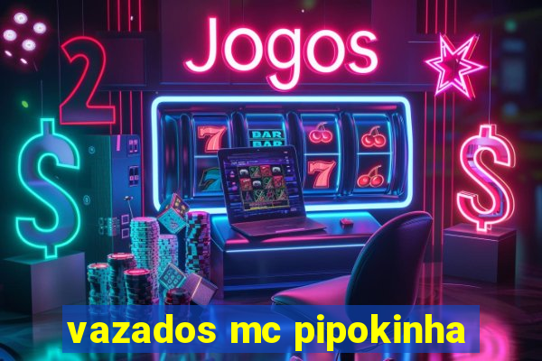 vazados mc pipokinha