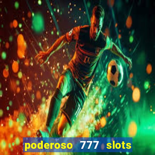 poderoso 777 slots paga mesmo