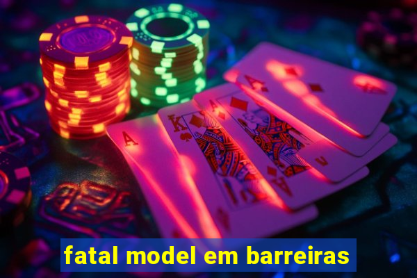 fatal model em barreiras