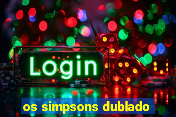 os simpsons dublado