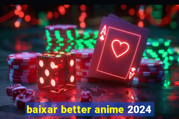 baixar better anime 2024