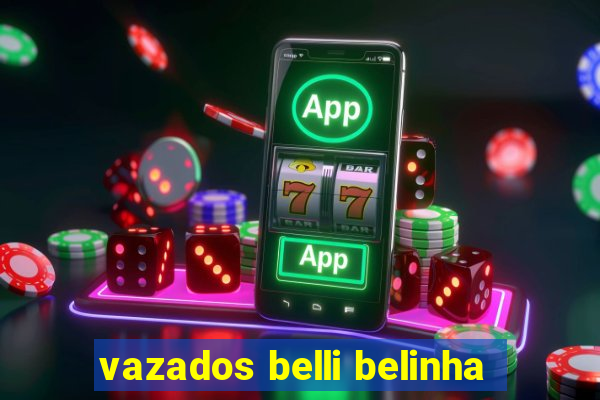 vazados belli belinha