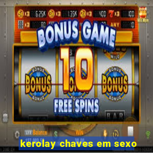 kerolay chaves em sexo