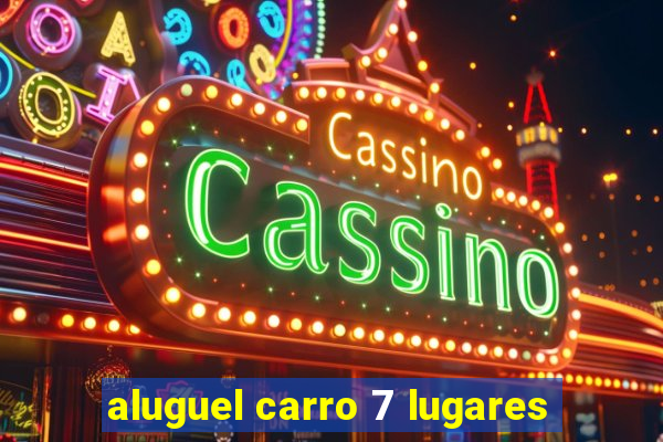 aluguel carro 7 lugares