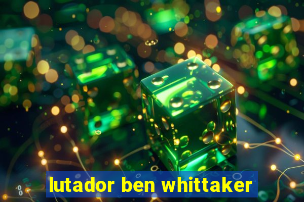 lutador ben whittaker