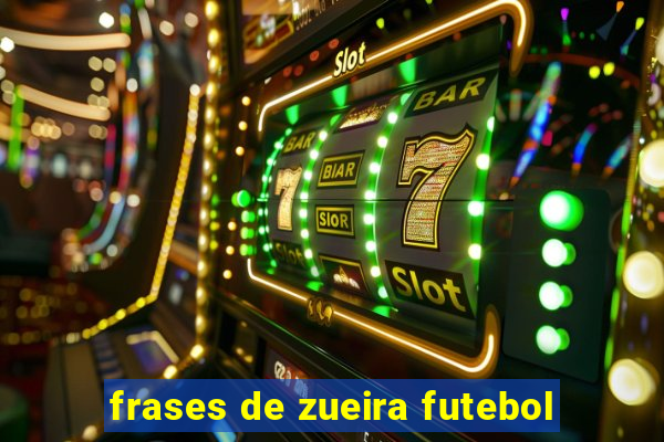 frases de zueira futebol