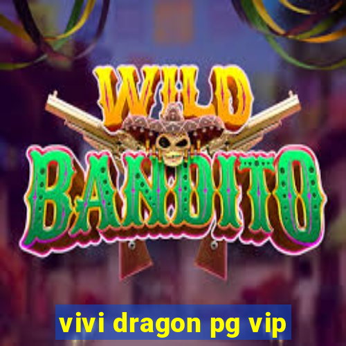 vivi dragon pg vip