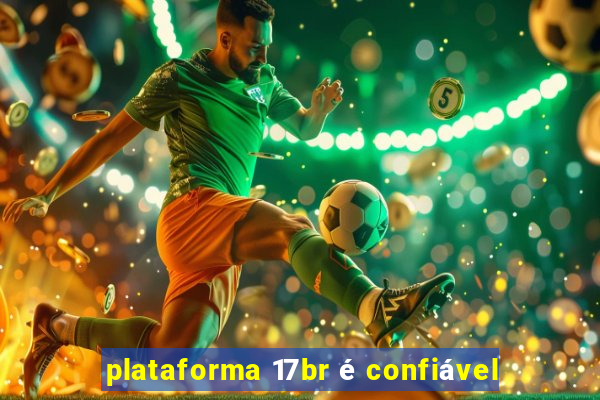 plataforma 17br é confiável