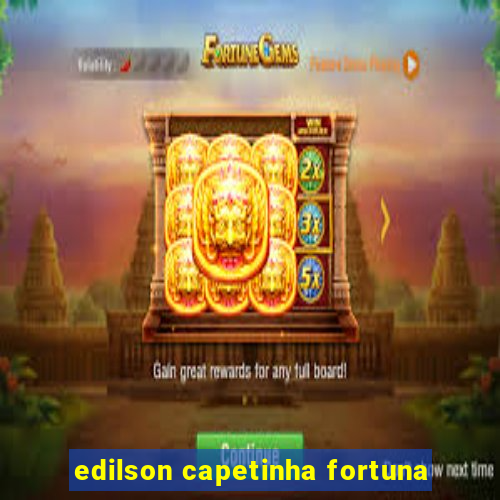 edilson capetinha fortuna