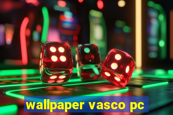 wallpaper vasco pc