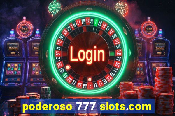 poderoso 777 slots.com