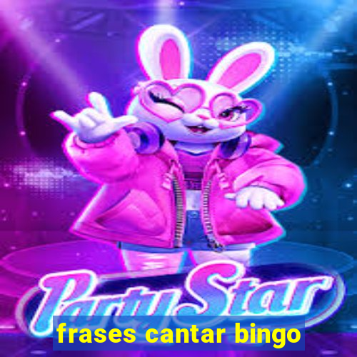 frases cantar bingo