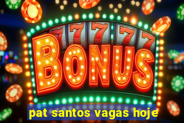 pat santos vagas hoje