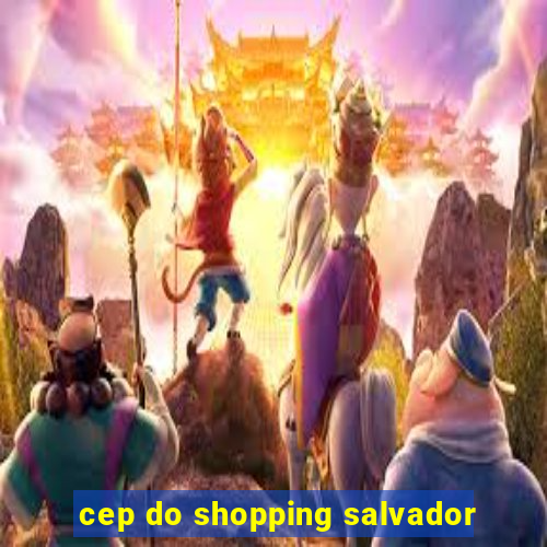 cep do shopping salvador