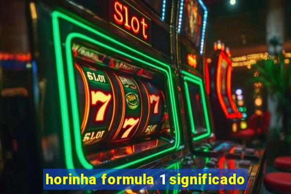 horinha formula 1 significado