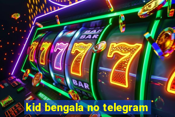 kid bengala no telegram