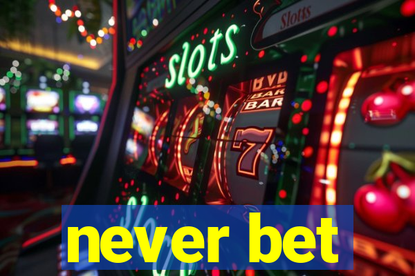 never bet