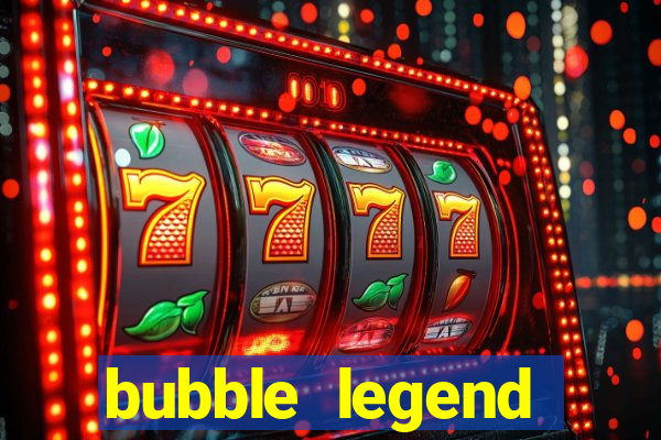 bubble legend ganhar dinheiro