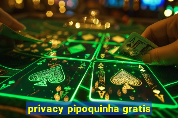 privacy pipoquinha gratis