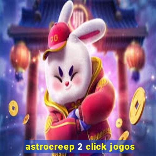 astrocreep 2 click jogos