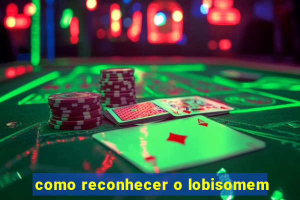 como reconhecer o lobisomem