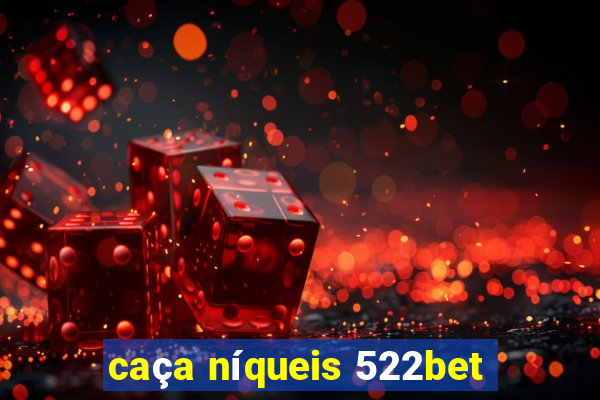 caça níqueis 522bet