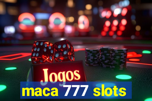 maca 777 slots