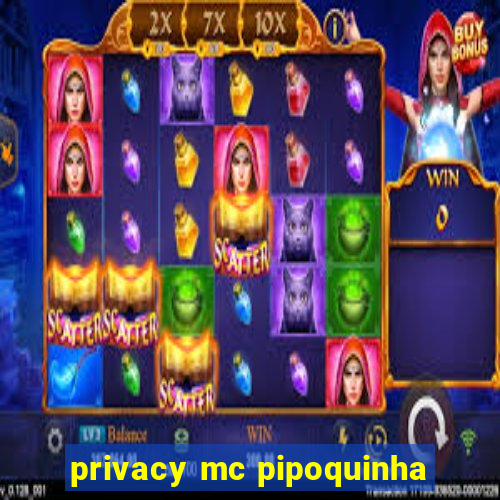 privacy mc pipoquinha