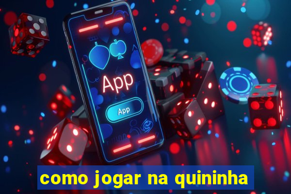 como jogar na quininha