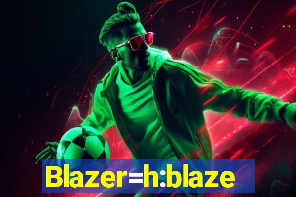 Blazer=h:blaze