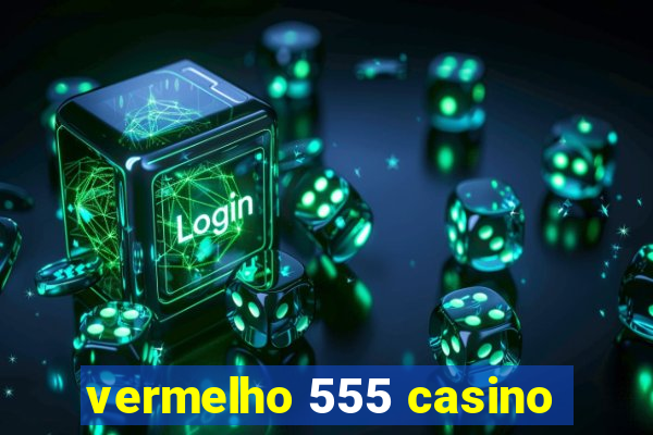 vermelho 555 casino