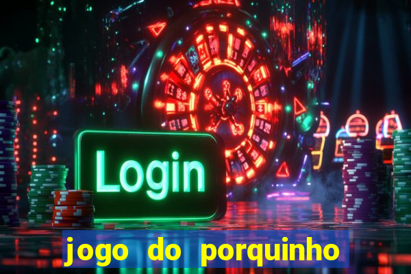 jogo do porquinho para ganhar dinheiro